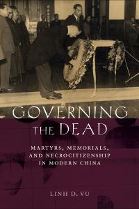 Governing the Dead Martyrs, Memorials, andNecrocitizenship in Modern China