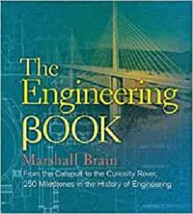 The Engineering Book From the Catapult to the Curiosity Rover, 250 Milestones in the History of Engineering