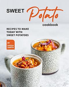 Sweet Potato Cookbook Recipes To Make Today with Sweet Potatoes