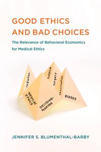 Good Ethics and Bad Choices The Relevance of Behavioral Economics for Medical Ethics (Basic Bioethics)