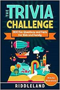 The Trivia Challenge 300 Fun Questions and Facts For Kids and Family