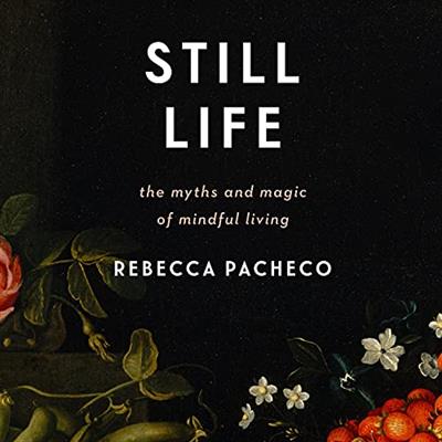 Still Life The Myths and Magic of Mindful Living [Audiobook]