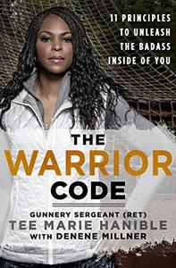 The Warrior Code 11 Principles to Find Your Grit, Tap Into Your Strengths and Unleash the Badass Inside You