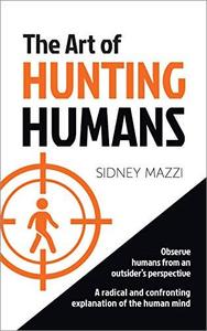 The Art of Hunting Humans A radical and confronting explanation of the human mind