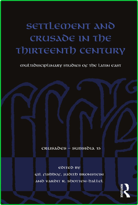 Settlement and Crusade in the Thirteenth Century - Multidisciplinary Studies of th...