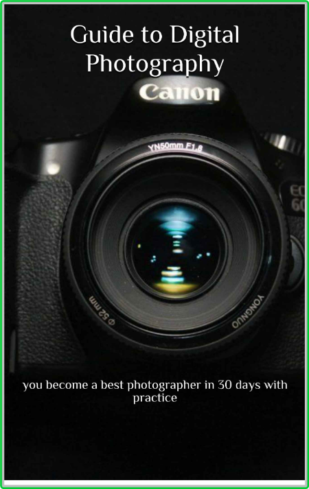 Guide to Digital Photography - You become a best photographer in 30 days with prac...