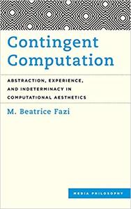 Contingent Computation Abstraction, Experience, and Indeterminacy in Computational Aesthetics