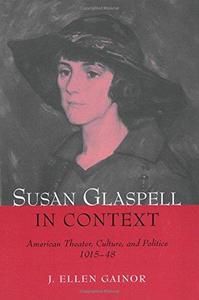 Susan Glaspell in Context American Theater, Culture, and Politics 1915-48