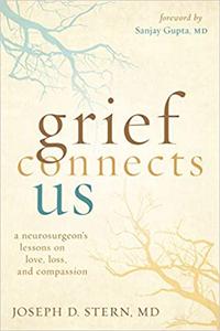 Grief Connects Us A Neurosurgeon's Lessons on Love, Loss, and Compassion