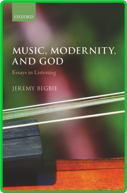 Jeremy Begbie Music Modernity and God Essays in Listening