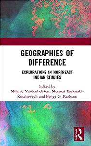 Geographies of Difference Explorations in Northeast Indian Studies