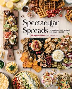 Spectacular Spreads 50 Amazing Food Spreads for Any Occasion