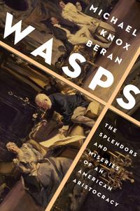Wasps The Splendors and Miseries of an American Aristocracy