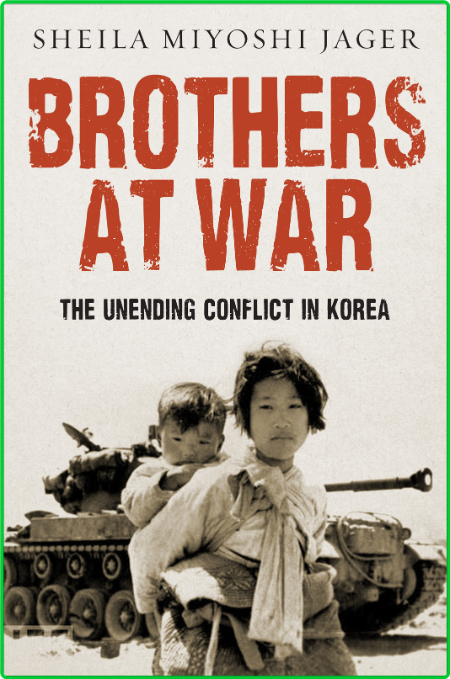 Brothers at War  The Unending Conflict in Korea by Sheila Miyoshi Jager  Ca24b16de2006d7eeb05ea003776cd72