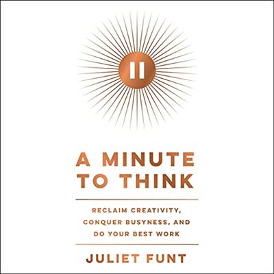A Minute to Think Reclaim Creativity, Conquer Busyness, and Do Your Best Work [Audiobook]