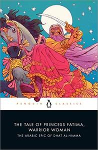 The Tale of Princess Fatima, Warrior Woman The Arabic Epic of Dhat al-Himma (Penguin Classics)