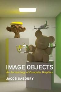 Image Objects An Archaeology of Computer Graphics (The MIT Press)
