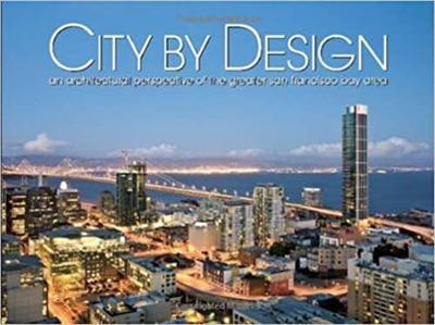 City by Design San Francisco An Architectural Perspective of the Greater San Francisco Bay Area