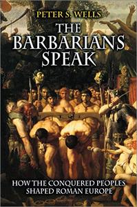 The Barbarians Speak How the Conquered Peoples Shaped Roman Europe