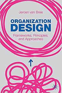 Organization Design Frameworks, Principles, and Approaches