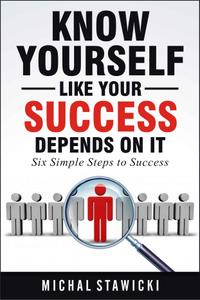 Know Yourself Like Your Success Depends on It (Six Simple Steps to Success) (Volume 2)