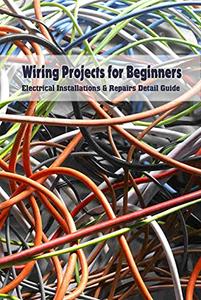 Wiring Projects for Beginners Electrical Installations & Repairs Detail Guide Basic Electrical Wiring Guide