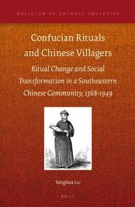 Confucian Rituals and Chinese Villagers Ritual Change and Social Transformation in a Southeastern Chinese Community, 1368-1949