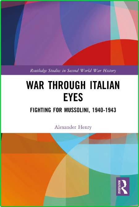 War Through Italian Eyes - Fighting for Mussolini, 1940-1943