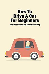 How To Drive A Car For Beginners The Most Complete Book On Driving Safe Driving For Driver's Handbook