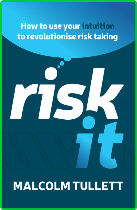 Risk It - How to use Your intuition to revolutionise risk taking