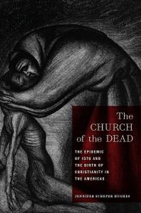 The Church of the Dead The Epidemic of 1576 and the Birth of Christianity in the Americas (North American Religions)