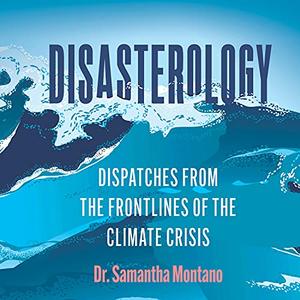 Disasterology Dispatches from the Frontlines of the Climate Crisis [Audiobook]