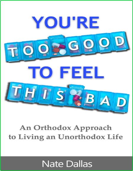 You're Too Good to Feel This Bad  An Orthodox Approach to Living an Unorthodox Lif...