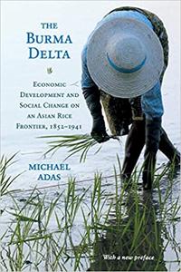 The Burma Delta Economic Development and Social Change on an Asian Rice Frontier, 1852-1941