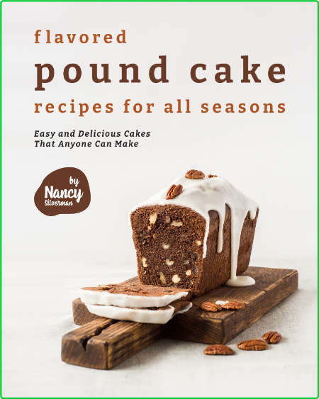Flavored Pound Cake Recipes for All Seasons - Easy and Delicious Cakes That Anyone...
