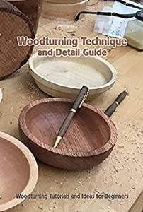 Woodturning Technique and Detail Guide Woodturning Tutorials and Ideas for Beginners Woodturning Tools for Beginners