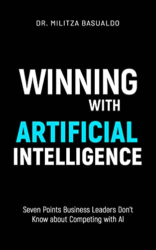 Winning with Artificial Intelligence Seven Points Business Leaders Don't Know about Competing with AI