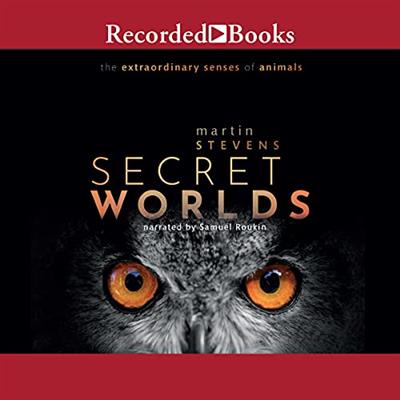 Secret Worlds The Extraordinary Senses of Animals [Audiobook]