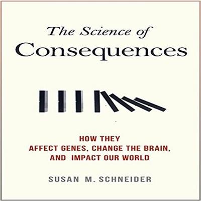 The Science of Consequences How They Affect Genes, Change the Brain, and Impact Our World [Audiobook]
