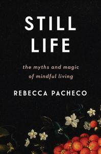 Still Life The Myths and Magic of Mindful Living