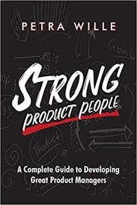 Strong Product People A Complete Guide to Developing Great Product Managers