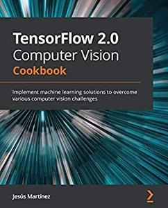 TensorFlow 2.0 Computer Vision Cookbook 