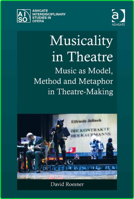 Ashgate Interdisciplinary Studies in Opera Roesner David Musicality in Theatre Mus...