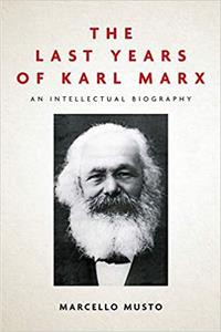 The Last Years of Karl Marx  An Intellectual Biography
