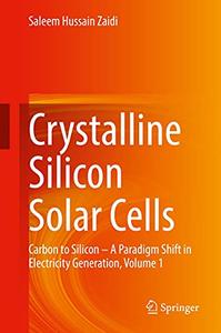 Crystalline Silicon Solar Cells Carbon to Silicon - A Paradigm Shift in Electricity Generation, Volume 1