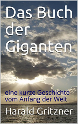 Cover: Harald Gritzner - Das Buch der Giganten eine kurze Geschichte vom Anfang der Welt