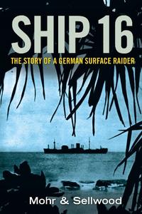 Ship 16 The Story of a German Surface Raider