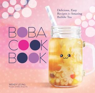 The Boba Cookbook Delicious, Easy Recipes for Amazing Bubble Tea