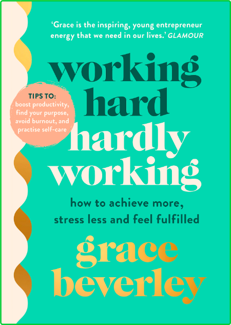 Working Hard, Hardly Working - How to achieve more, stress less and feel fulfilled