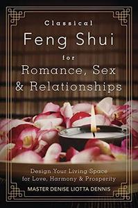 Classical Feng Shui for Romance, Sex & Relationships Design Your Living Space for Love, Harmony & Prosperity
